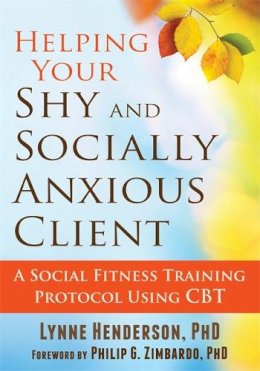 Lynne Henderson Phd - Helping Your Shy and Socially Anxious Client: A Social Fitness Training Protocol Using CBT - 9781608829613 - V9781608829613
