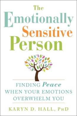 Karyn D. Hall - The Emotionally Sensitive Person: Finding Peace When Your Emotions Overwhelm You - 9781608829934 - V9781608829934