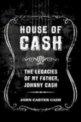 John Carter Cash - House of Cash: The Legacies of My Father, Johnny Cash - 9781608874798 - V9781608874798