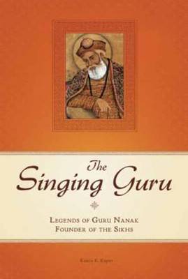 Kamla K. Kapur - The Singing Guru: Legends and Adventures of Guru Nanak, the First Sikh - 9781608875030 - V9781608875030