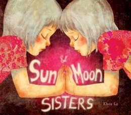 Khoa Le - Sun and Moon Sisters - 9781608877324 - 9781608877324