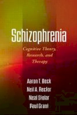 Aaron T. Beck - Schizophrenia: Cognitive Theory, Research, and Therapy - 9781609182380 - V9781609182380