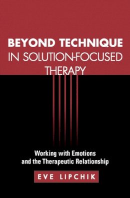 Eve Lipchik - Beyond Technique in Solution-Focused Therapy: Working with Emotions and the Therapeutic Relationship - 9781609189914 - V9781609189914