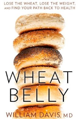 William Davis - Wheat Belly: Lose the Wheat, Lose the Weight, and Find Your Path Back to Health - 9781609611545 - V9781609611545