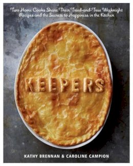 Brennan, Kathy, Campion, Caroline - Keepers: Two Home Cooks Share Their Tried-and-True Weeknight Recipes and the Secrets to Happiness in the Kitchen - 9781609613549 - V9781609613549 Brennan, Kathy, Campion, Caroline - Keepers: Two Home Cooks Share Their Tried-and-True Weeknight Recipes and the Secrets to Happiness in the Kitchen - 9781609613549 - V9781609613549