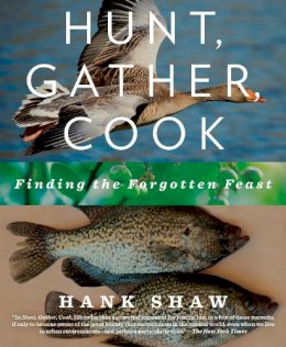 Hank Shaw - Hunt, Gather, Cook: Finding the Forgotten Feast: A Cookbook - 9781609618902 - V9781609618902