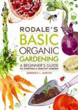 Deborah L. Martin - Rodale´s Basic Organic Gardening: A Beginner´s Guide to Starting a Healthy Garden - 9781609619831 - V9781609619831