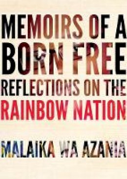 Malaika Wa Azania - Memoirs Of A Born-free: Reflections on the Rainbow Nation - 9781609806828 - V9781609806828