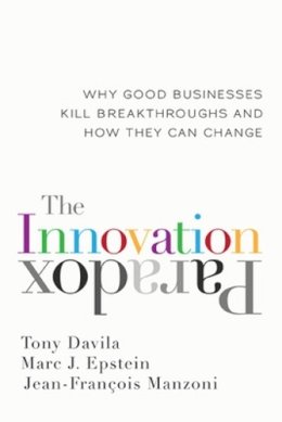 Davila, Tony; Epstein, Marc J.; Manzoni, Jean-Francois - The Innovation Paradox. Why Good Businesses Kill Breakthroughs and How They Can Change. - 9781609945534 - V9781609945534 Davila, Tony; Epstein, Marc J.; Manzoni, Jean-Francois - The Innovation Paradox. Why Good Businesses Kill Breakthroughs and How They Can Change. - 9781609945534 - V9781609945534