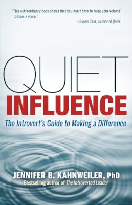 Jennifer Kahnweiler - Quiet Influence; The Introvert´s Guide to Making a Difference - 9781609945626 - V9781609945626 Jennifer Kahnweiler - Quiet Influence; The Introvert´s Guide to Making a Difference - 9781609945626 - V9781609945626
