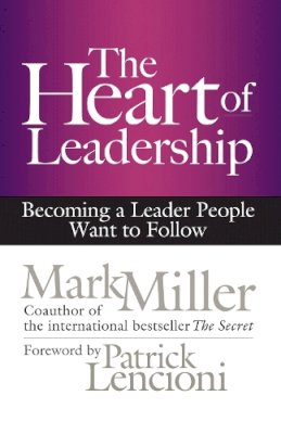 Mark Miller - The Heart of Leadership; Becoming a Leader People Want to Follow - 9781609949600 - V9781609949600