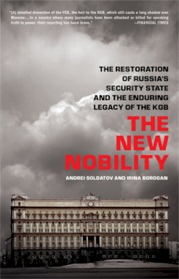 Andrei Soldatov - The New Nobility: The Restoration of Russia´s Security State and the Enduring Legacy of the KGB - 9781610390552 - V9781610390552