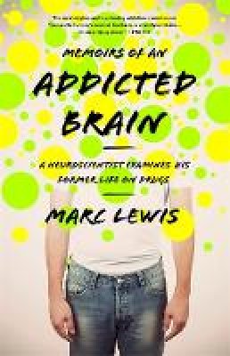 Marc Lewis - Memoirs of an Addicted Brain: A Neuroscientist Examines his Former Life on Drugs - 9781610392334 - V9781610392334