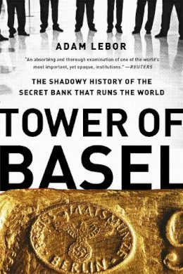 Adam Lebor - Tower of Basel: The Shadowy History of the Secret Bank that Runs the World - 9781610393812 - V9781610393812