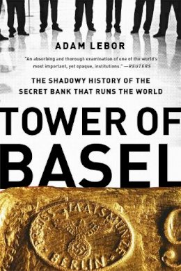 Adam Lebor - Tower of Basel: The Shadowy History of the Secret Bank that Runs the World - 9781610393812 - V9781610393812 Adam Lebor - Tower of Basel: The Shadowy History of the Secret Bank that Runs the World - 9781610393812 - V9781610393812