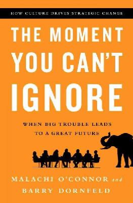 O'connor, Malachi, Dornfeld, Barry - The Moment You Can't Ignore: When Big Trouble Leads to a Great Future - 9781610394659 - V9781610394659