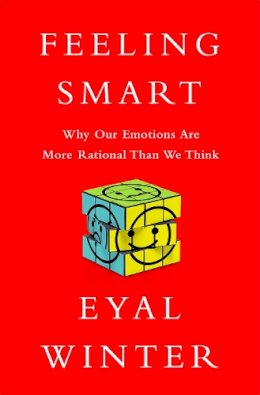 Eyal Winter - Feeling Smart: Why Our Emotions Are More Rational Than We Think - 9781610394901 - V9781610394901