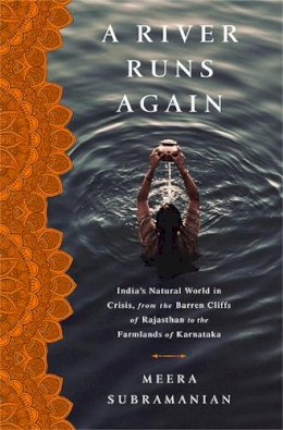 Meera Subramanian - A River Runs Again: India´s Natural World in Crisis, from the Barren Cliffs of Rajasthan to the Farmlands of Karnataka - 9781610395304 - V9781610395304