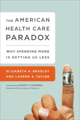 Elizabeth Bradley - The American Health Care Paradox: Why Spending More is Getting Us Less - 9781610395489 - V9781610395489