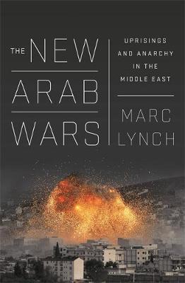 Marc Lynch - The New Arab Wars: Uprisings and Anarchy in the Middle East - 9781610396097 - V9781610396097