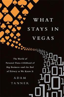 Adam Tanner - What Stays in Vegas: The World of Personal Data, Lifeblood of Big Business and the End of Privacy as We Know It - 9781610396394 - V9781610396394