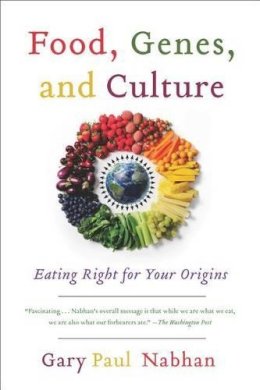 Gary Paul Nabhan - Food, Genes, and Culture: Eating Right for Your Origins - 9781610914925 - V9781610914925 Gary Paul Nabhan - Food, Genes, and Culture: Eating Right for Your Origins - 9781610914925 - V9781610914925