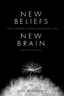 Lisa Wimberger - New Beliefs, New Brain: Free Yourself from Stress and Fear - 9781611250138 - V9781611250138
