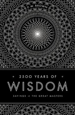 D W Brown - 2500 Years of Wisdom: Sayings of the Great Masters - 9781611250145 - V9781611250145