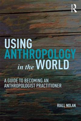 Riall W. Nolan - Using Anthropology in the World: A Guide to Becoming an Anthropologist Practitioner - 9781611329506 - V9781611329506 Riall W. Nolan - Using Anthropology in the World: A Guide to Becoming an Anthropologist Practitioner - 9781611329506 - V9781611329506