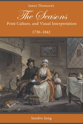 Sandro Jung - James Thomson´s The Seasons, Print Culture, and Visual Interpretation, 1730-1842 - 9781611461916 - V9781611461916
