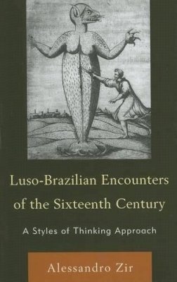 Alessandro Zir - Luso-Brazilian Encounters of the Sixteenth Century: A Styles of Thinking Approach - 9781611470208 - V9781611470208