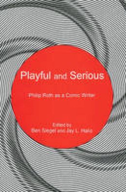 Ben Siegel (Ed.) - Playful and Serious: Philip Roth as a Comic Writer - 9781611491470 - V9781611491470