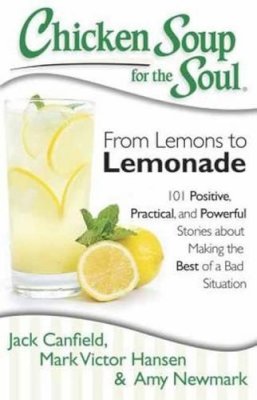 Jack Canfield - Chicken Soup for the Soul: From Lemons to Lemonade: 101 Positive, Practical, and Powerful Stories about Making the Best of a Bad Situation - 9781611599145 - V9781611599145