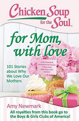 Amy Newmark - Chicken Soup for the Soul: For Mom, with Love: 101 Stories about Why We Love Our Mothers - 9781611599626 - V9781611599626
