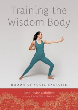 Rose Taylor Goldfield - Training the Wisdom Body: Buddhist Yogic Exercise - 9781611800180 - V9781611800180