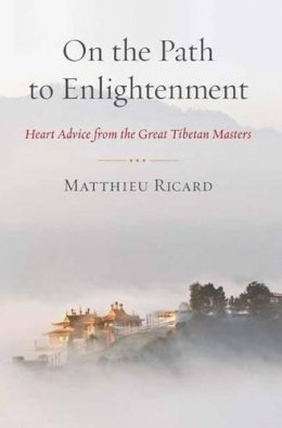 Matthieu Ricard - On the Path to Enlightenment: Heart Advice from the Great Tibetan Masters - 9781611800395 - V9781611800395