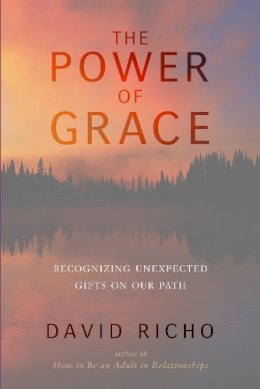 David Richo - The Power of Grace: Recognizing Unexpected Gifts on Our Path - 9781611801460 - V9781611801460