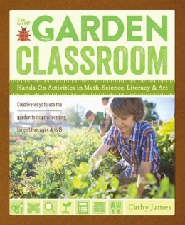 Cathy James - The Garden Classroom: Hands-On Activities in Math, Science, Literacy, and Art - 9781611801644 - V9781611801644