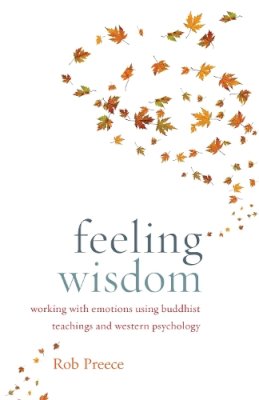 Rob Preece - Feeling Wisdom: Working with Emotions Using Buddhist Teachings and Western Psychology - 9781611801682 - V9781611801682