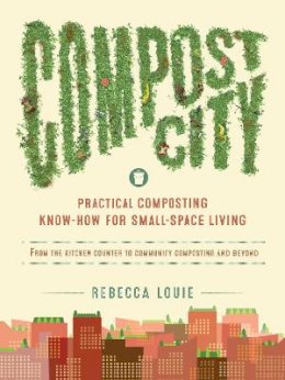 Rebecca Louie - Compost City: Practical Composting Know-How for Small-Space Living - 9781611802207 - V9781611802207