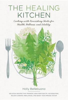 Holly Bellebuono - The Healing Kitchen: Cooking with Nourishing Herbs for Health, Wellness, and Vitality - 9781611802788 - V9781611802788