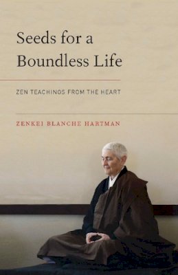 Zenkei Blanche Hartman - Seeds for a Boundless Life: Zen Teachings from the Heart - 9781611802849 - V9781611802849