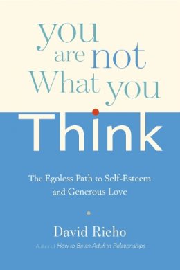 David Richo - You Are Not What You Think: The Egoless Path to Self-Esteem and Generous Love - 9781611802856 - V9781611802856