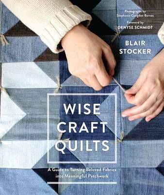 Blair Stocker - Wise Craft Quilts: A Guide to Turning Beloved Fabrics into Meaningful Patchwork - 9781611803488 - V9781611803488