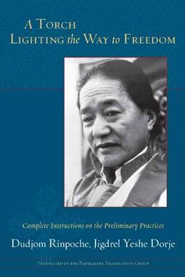 Dudjom Rinpoche - A Torch Lighting the Way to Freedom: Complete Instructions on the Preliminary Practices - 9781611804034 - V9781611804034