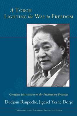 Dudjom Rinpoche - A Torch Lighting the Way to Freedom: Complete Instructions on the Preliminary Practices - 9781611804034 - V9781611804034 Dudjom Rinpoche - A Torch Lighting the Way to Freedom: Complete Instructions on the Preliminary Practices - 9781611804034 - V9781611804034