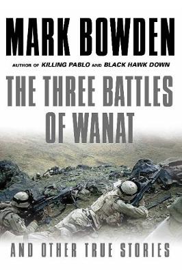 Mark Bowden - The Three Battles of Wanat: And Other True Stories - 9781611855579 - V9781611855579