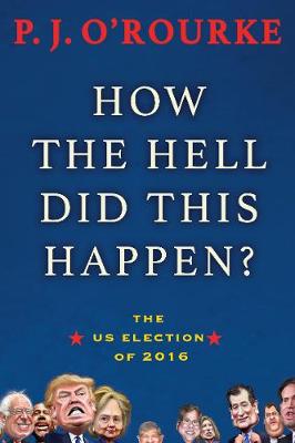 P. J. O´rourke - How the Hell Did This Happen?: A Cautionary Tale of American Democracy - 9781611856217 - KKD0009003