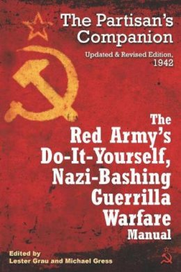Lester Grau - The Red Army´s Do-it-Yourself Nazi-Bashing Guerrilla Warfare Manual: The Partisan´s Handbook, Updated and Revised Edition 1942 - 9781612000091 - V9781612000091