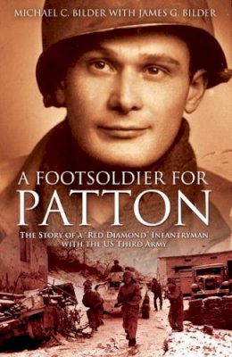 Michael Bilder - A Footsoldier for Patton: The Story of a Red Diamond Infantryman with the U.S. Third Army - 9781612000909 - V9781612000909